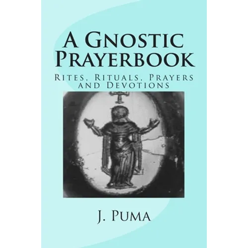 A Gnostic Prayerbook: Rites, Rituals, Prayers and Devotions for the Solitary Modern Gnostic