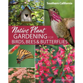Native Plant Gardening for Birds, Bees & Butterflies: Southern California