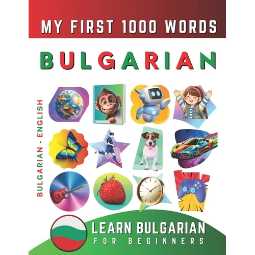 Learn Bulgarian for Beginners, My First 1000 Words: Bilingual Bulgarian - English Language Learning Book for Kids & Adults