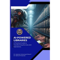 AI Powered Libraries: A Practical Guide to Transforming Services and Operations