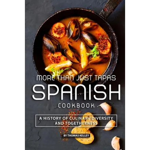 More than Just Tapas Spanish Cookbook: A History of Culinary Diversity and Togetherness