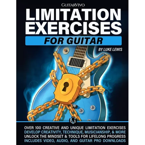 Limitation Exercises for Guitar: Over 100 Exercises for Creativity, Technique, Musicianship, and More [Includes Audio & Video Downloads]