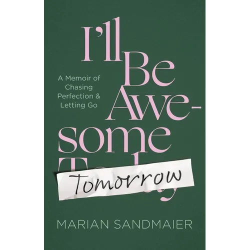 I'll Be Awesome Tomorrow: A Memoir of Chasing Perfection and Letting Go