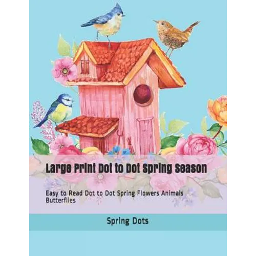 Large Print Dot to Dot Spring Season: Easy to Read Dot to Dot Spring Flowers Animals Butterflies