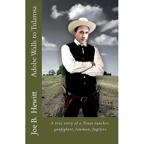 Adobe Walls to Tularosa: True Story of a Texas Rancher, Gunman, Lawman