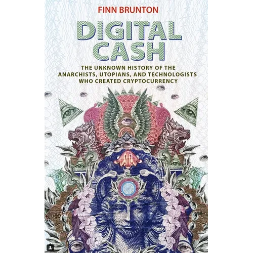 Digital Cash: The Unknown History of the Anarchists, Utopians, and Technologists Who Created Cryptocurrency