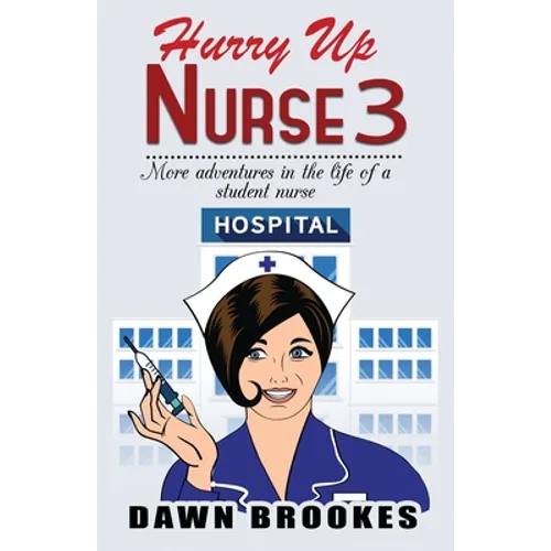 Hurry up Nurse 3: More adventures in the life of a student nurse