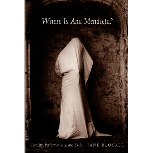 Where Is Ana Mendieta?: Identity, Performativity, and Exile