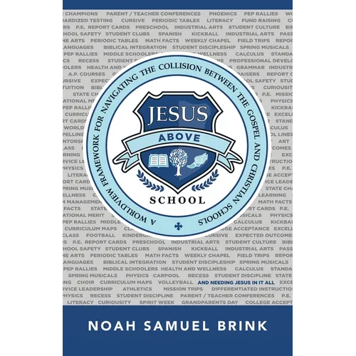 Jesus Above School: A Worldview Framework for Navigating the Collision Between the Gospel and Christian Schools