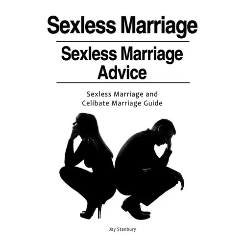 Sexless Marriages. Sexless Marriage Advice. Sexless Marriage and Celibate Marriage Guide