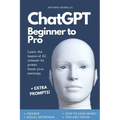 ChatGPT Beginner To Pro: Learn the Basics of AI, Unleash its Power, Boost Your Earnings.