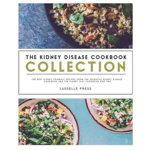 Kidney Disease Cookbook Collection: The Best Kidney-Friendly Recipes From The Essential Kidney Disease Cookbook & The Kidney Diet Cookbook For Two