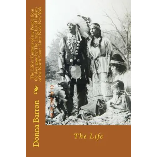 The Life & Customs of my People from the days gone by: The Long Island Indians of the North Shore: Little Neck New York: The Life
