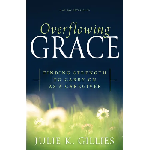 Overflowing Grace: Finding Strength to Carry on as a Caregiver