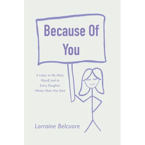 Because of You: A Letter to My Mom, Myself, and to Every Daughter Whose Mom Has Died