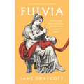 Fulvia: The Woman Who Broke All the Rules in Ancient Rome