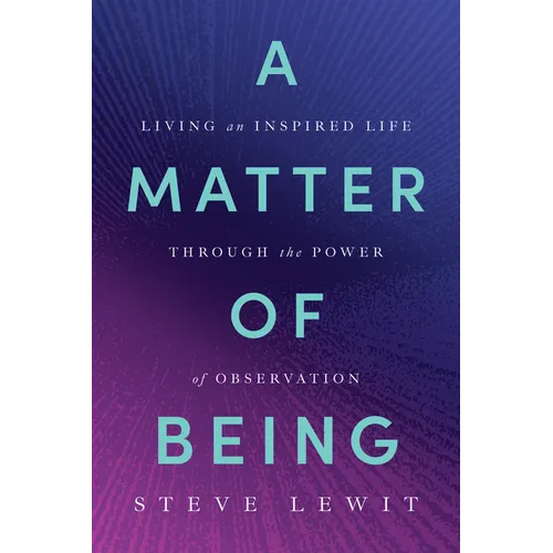 A Matter of Being: Living an Inspired Life Through the Power of Observation
