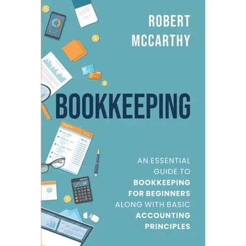 Bookkeeping: An Essential Guide to Bookkeeping for Beginners along with Basic Accounting Principles