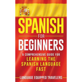 Spanish for Beginners: A Comprehensive Guide for Learning the Spanish Language Fast