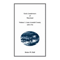 Early Landowners of Maryland, Volume 1: Anne Arundel County, 1650-1704