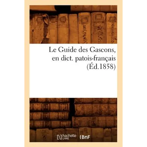 Le Guide Des Gascons, En Dict. Patois-Français (Éd.1858)