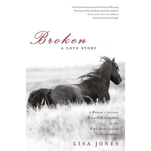 Broken: A Love Story: A Woman's Journey Toward Redemption on the Wind River Indian Reservation