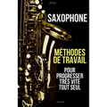 Méthodes de travail du saxophone pour progresser très vite tout seul: Méthode Saxophone