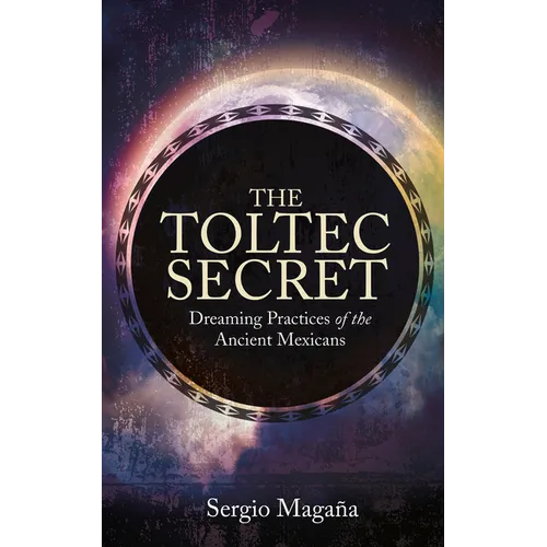 The Toltec Secret: Dreaming Practices of the Ancient Mexicans