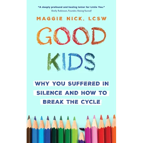 Good Kids: Why You Suffered in Silence and How to Break the Cycle