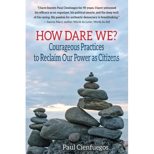 How Dare We?: Courageous Practices to Reclaim Our Power as Citizens
