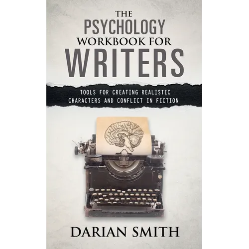The Psychology Workbook for Writers: Tools for Creating Realistic Characters and Conflict in Fiction