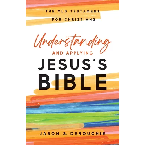 Understanding and Applying Jesus's Bible: The Old Testament for Christians