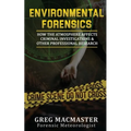 Environmental Forensics (Forensic Meteorology): How the Atmosphere Affects Criminal Investigations & Other Professional Research - Cyclogenesis Publis