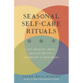 Seasonal Self-Care Rituals: Eat, Breathe, Move, and Sleep Better--According to Your Dosha