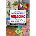 Pacific Northwest Foraging Starter Handbook: A Beginner's Guide with 6 Step-by-Step Methods to Identify, Harvest, Prepare, Preserve and Cook Wild Food