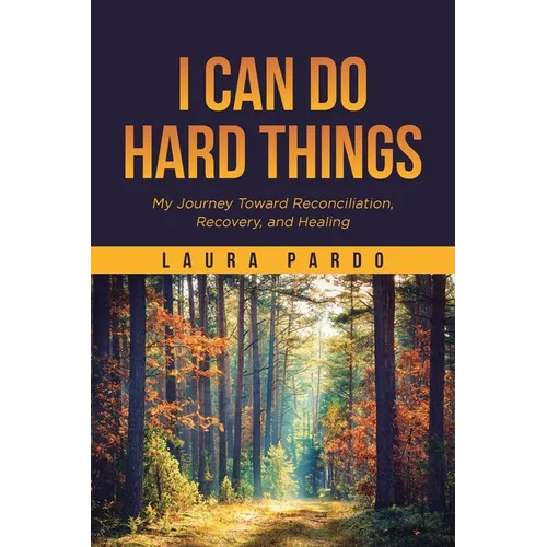 I Can Do Hard Things: My Journey Toward Reconciliation, Recovery, and Healing