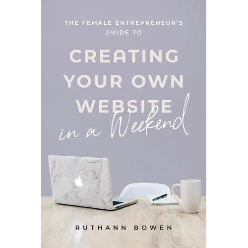 The Female Entrepreneur's Guide to Creating Your Own Website in a Weekend