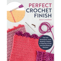 Perfect Crochet Finish: Tips and Techniques from Reading a Pattern to Weaving in Ends and Everything in Between