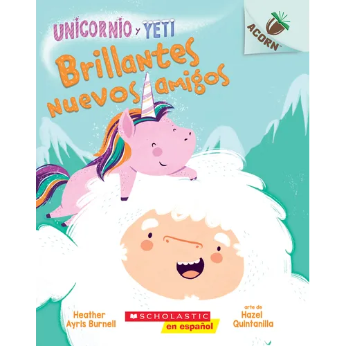 Unicornio Y Yeti 1: Brillantes Nuevos Amigos (Sparkly New Friends): Volume 1