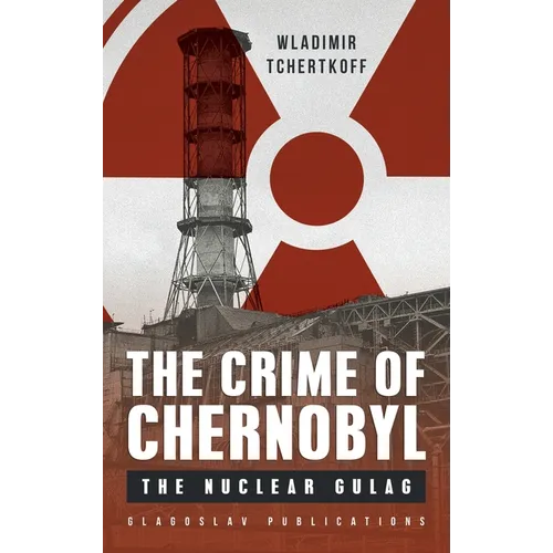 The Crime of Chernobyl: The nuclear gulag