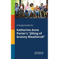 A Study Guide for Katherine Anne Porter's "Jilting of Granny Weatherall"