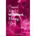 Sensual, Tender, Widened, Messy, You.