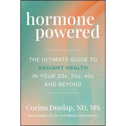 Hormone Powered: The Ultimate Guide to Radiant Health in Your 20s, 30s, 40s, and Beyond