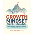 Growth Mindset Workbook for Adults: Build Confidence, Overcome Challenges, and Achieve Your Goals