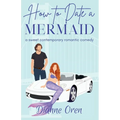 How to Date a Mermaid: A sweet contemporary romantic comedy