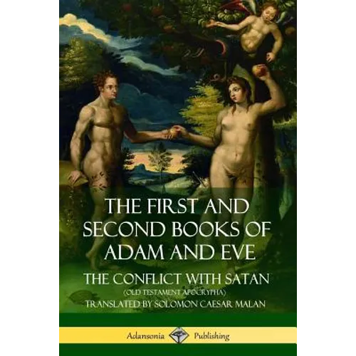 The First and Second Books of Adam and Eve: Also Called, The Conflict with Satan (Old Testament Apocrypha)
