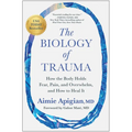 The Biology of Trauma: How the Body Holds Fear, Pain, and Overwhelm, and How to Heal It