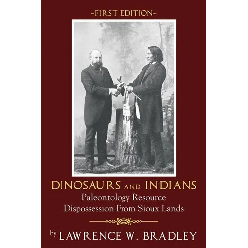 Dinosaurs and Indians: Paleontology Resource Dispossession from Sioux Lands - First Edition