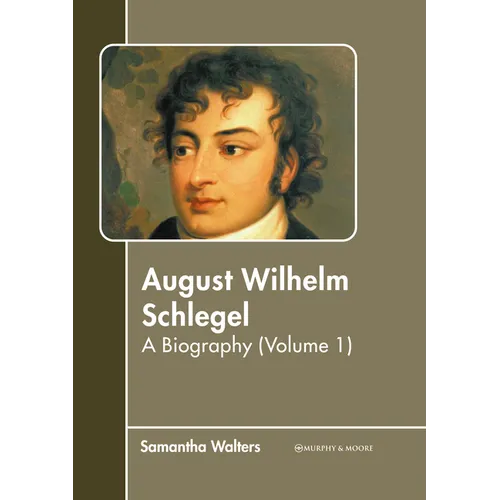 August Wilhelm Schlegel: A Biography (Volume 1)