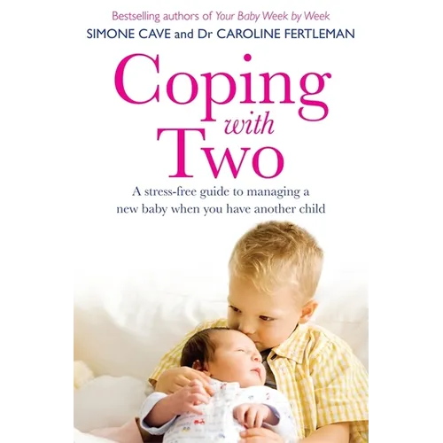 Coping with Two: A Stress-Free Guide to Managing a New Baby When You Have Another Child